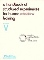 A Handbook of Structured Experiences for Human Relations Training, Volume V - J. William Pfeiffer, John E. Jones