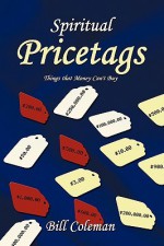 Spiritual Pricetags: Things That Money Can't Buy - Bill Coleman