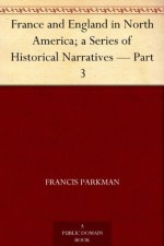 France and England in North America; a Series of Historical Narratives Part 3 - Francis Parkman