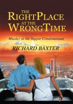 THE RIGHT PLACE AT THE WRONG TIME: Murder at the Yuppie Condominium - Richard Baxter