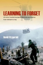 Learning to Forget: US Army Counterinsurgency Doctrine and Practice from Vietnam to Iraq - David Fitzgerald