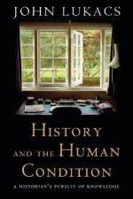 History and the Human Condition - John Lukacs