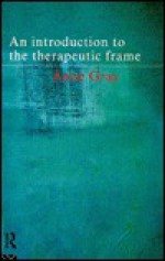 An Introduction to the Therapeutic Frame - Anne Gray