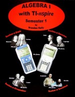 Algebra I With Ti Nspire: Semester 1 - Brendan Kelly, Teresa Kelly, Taisa Dorney