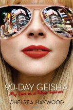 90-Day Geisha: My Time as a Tokyo Hostess - Chelsea Haywood