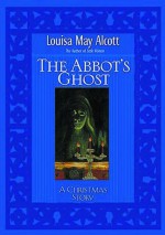 Abbot's Ghost: A Christmas Story - Louisa May Alcott, Stephen W. Hines