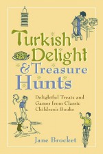 Turkish Delight & Treasure Hunts: Delightful Treats and Games from Classic Children's Books - Jane Brocket