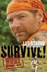 Survive!: Essential Skills and Tactics to Get You Out of Anywhere - Alive - Les Stroud, Beverley Hawksley, Laura Bombier