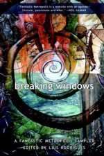 Breaking Windows: A Fantastic Metropolis Sampler - Luis Rodrigues, Michael Moorcock, Jeff VanderMeer, L. Timmel Duchamp, Andrew S. Fuller, Dan Pearlman, John Dodds, Rhys Hughes, Jeffrey Ford, Barrington J. Bayley, Rachel Pollack, Aleksandar Gatalica, João Barreiros, James Sallis, China Miéville, Irene Mirković, Carol Ems