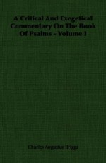 A Critical and Exegetical Commentary on the Book of Psalms - Volume I - Charles Augustus Briggs