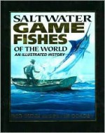 Saltwater Gamefishes of the World - Bob Dunn, Peter Goadby