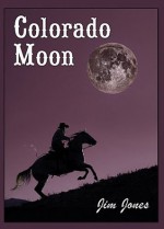 Colorado Moon (The Jared Delaney Trilogy) - Jim Jones