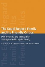 The Equal-Regard Family and Its Friendly Critics: Don Browning and the Practical Theological Ethics of the Family - John Witte Jr.