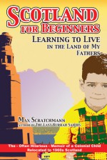 Scotland for Beginners - Learning to Live in the Land of My Fathers - Max Scratchmann