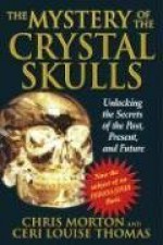 The Mystery of the Crystal Skulls: Unlocking the Secrets of the Past, Present, and Future - Chris Morton, Ceri Louise Thomas