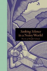 Seeking Silence in a Noisy World: The art of mindful solitude - Adam Ford