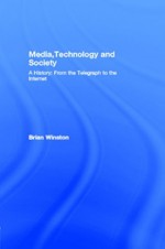 Media Technology and Society: A History from the Printing Press to the Superhighway - Brian Winston