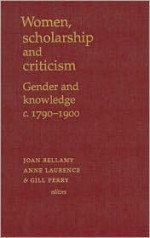 Women, Scholarship and Criticism C. 1790-1900 - Joan Bellamy