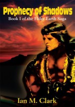 Prophecy of Shadows: Book I of the Elder Earth Saga - Ian Clark