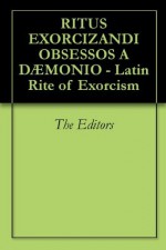 RITUS EXORCIZANDI OBSESSOS A Dxc6MONIO - Latin Rite of Exorcism (Latin Edition) - The Editors