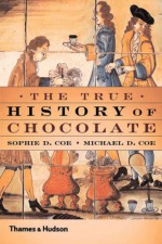 The True History of Chocolate - Sophie D. Coe, Michael D. Coe