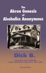 The Akron Genesis of Alcoholics Anonymous - Dick B