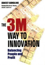 The 3m Way to Innovation: Balancing People and Profit - Ernest Gundling, Ernest Grundling, Jerry I. Porras