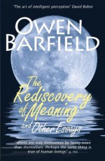 The Rediscovery of Meaning, and Other Essays - Owen Barfield