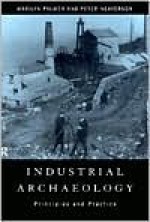 Industrial Archaeology: Principles and Practice - Marilyn Palmer