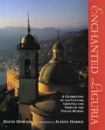 Enchanted Liguria: A Celebration of the Culture, Lifestyle and Food of the Italian Riviera - David Downie