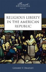 Religious Liberty in the American Republic - Gerard V. Bradley