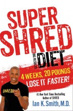 Super Shred: The Big Results Diet: 4 Weeks 20 Pounds Lose It Faster! - Ian K. Smith