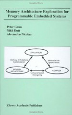 Memory Architecture Exploration for Programmable Embedded Systems - Peter Grun, Nikil D. Dutt, Alexandru Nicolau