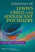 Essentials of Lewis's Child and Adolescent Psychiatry - Fred R. Volkmar, Andr&#233;s Martin