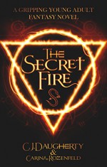 The Secret Fire: A gripping Young Adult Fantasy novel (The Alchemist Chronicles teen series Book 1) - C.J. Daugherty, Carina Rozenfeld