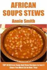 Top 30 African Soup & Stew Recipes In Just 3 Steps - Annie Smith