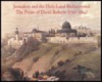 Jerusalem and the Holy Land Rediscovered: The Prints of David Roberts, 1796-1864 - David Roberts, Eric M. Meyers