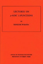 Lectures on p-ADIC L-Functions - Kenkichi Iwasawa