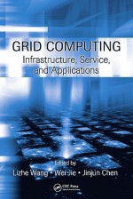 Grid Computing: Infrastructure, Service, and Applications - Lizhe Wang, Wei Jie, Jinjun Chen