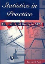 Statistics in Practice: An Illustrated Guide to SPSS - Basant K. Puri