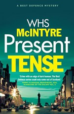 Present Tense (A 'Best Defence' Novel) - William H.S. McIntyre