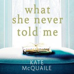 What She Never Told Me - Kate McQuaile, Deirdre O'Connell, Quercus