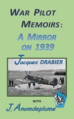 War Pilot Memoirs: A Mirror on 1939 (War Pilots) - J. Anomdeplume, Jacques Drabier, J.P. Jacques, John D. Hodges