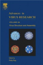 Advances in Virus Research, Volume 64: Virus Structure and Assembly - Karl Maramorosch, Aaron J. Shatkin, Frederick A. Murphy