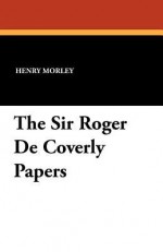 The Sir Roger de Coverly Papers - Henry Morley