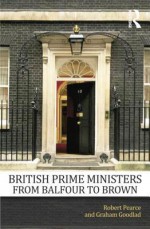 British Prime Ministers from Balfour to Brown - Robert Pearce, Graham Goodlad