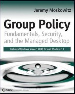 Group Policy: Fundamentals, Security, and the Managed Desktop - Jeremy Moskowitz