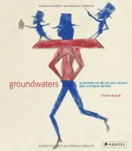 Groundwaters: A Century Of Art By Self Taught And Outsider Artists - Charles Russell