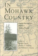 In Mohawk Country: Early Narratives of a Native People (The Iroquois and Their Neighbors) - Dean R. Snow, William A. Starna, Charles T. Gehring