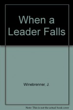 When a Leader Falls: What Happens to Everyone Else? - Jan Winebrenner, Debra Frazier